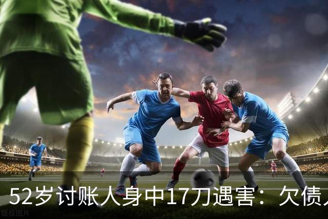 52岁讨账人身中17刀遇害：欠债人杀了讨债人？撕碎的不止是诚信！